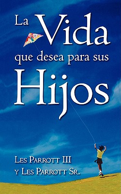 Vida que desea para sus hijos, La (Spanish Edition) Les Parrott III and Les Parott Sr.